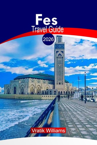 Fes Travel Guide 2026: Top Sights, Riads & Hotels, Things To Do, Safety Tips, Local Culture, Budget Advice, and Road Trip Ideas