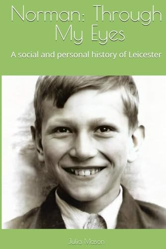 Norman: Through My Eyes: A social and personal history of Leicester