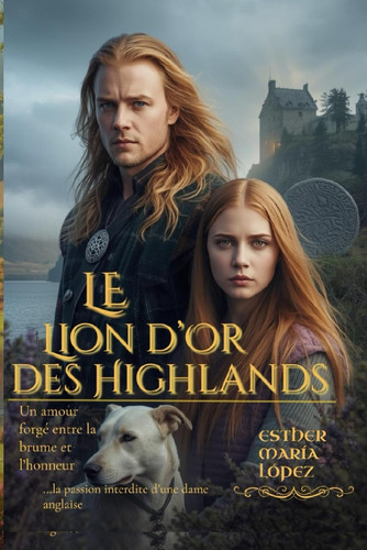 Le Lion d’Or des Highlands: Un amour forgé entre la brume et l’honneur (...la passion interdite d’une dame anglaise) (Entre l’Honneur et la Rédemption) (French Edition)