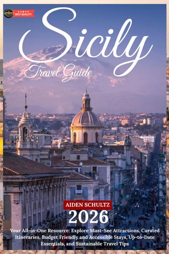 Sicily Travel Guide 2026: Your All-in-One Resource: Explore Must-See Attractions, Curated Itineraries, Budget-Friendly and Accessible Stays, Up-to-Date Essentials, and Sustainable Travel Tips