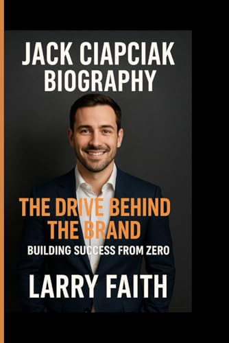 JACK CIAPCIAK: The Drive Behind the Brand: Building Success From Zero.