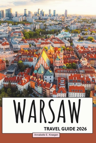 Warsaw Travel Guide 2026: Explore Poland’s Dynamic Capital with Iconic Sights, Local Cuisine, Cultural Life, Hidden Corners, and Outdoor Escapes