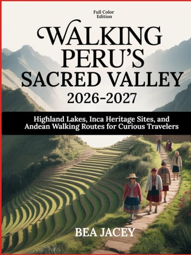 Walking Peru’s Sacred Valley: Highland Lakes, Inca Heritage Sites, and Andean Walking Routes for Curious Travelers
