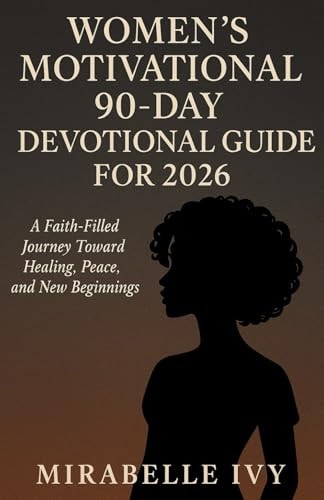 Women’s Motivational 90-Day Devotional Guide for 2026: A Faith-Filled Journey Toward Healing, Peace, and New Beginnings