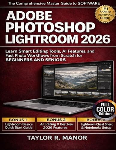 Adobe Photoshop Lightroom 2026: Learn Smart Editing Tools, AI Features, and Fast Photo Workflows from Scratch for Beginners and Seniors