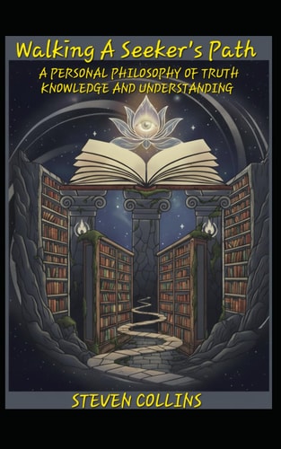 Walking A Seeker's Path: A Personal Philosophy of Truth, Knowledge, and Understanding