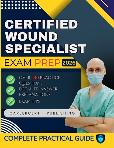 Certified Wound Specialist Exam Prep 2026: Over 340 Practice Questions, Detailed Answer Explanations and Exam Tips