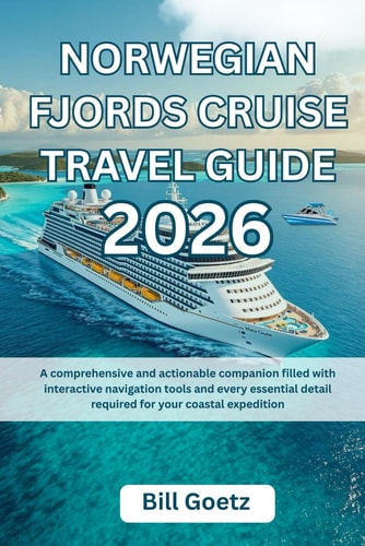 Norwegian Fjords Cruise Travel Guide 2026: A Comprehensive and Actionable Companion Filled with Interactive Navigation Tools and Every Essential Detail Required for Your Coastal Expedition