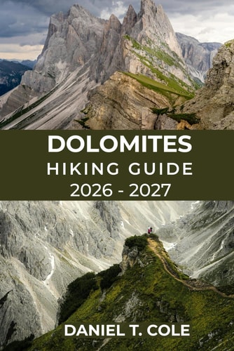 Dolomites Hiking Guide 2026 - 2027: Epic Alpine Trails, Iconic Peaks, Dramatic Landscapes, and the Ultimate Hiking Experience in the Italian Alps