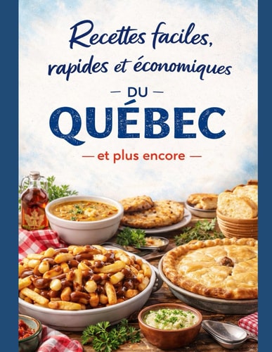 Recettes faciles, rapides et économiques du Québec, et plus encore (French Edition)