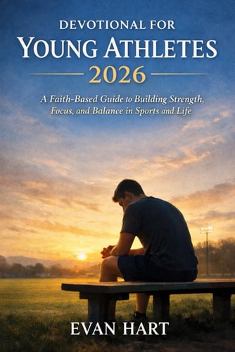 Devotional for Young Athletes 2026: A Faith-Based Guide to Building Strength, Focus, and Balance in Sports and Life