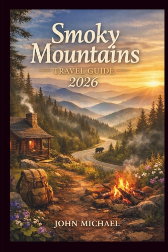 Smoky Mountains Travel Guide 2026: The Perfect Companion To Exploring The Smoky Mountains Like A Native