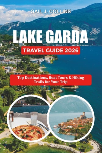 Lake Garda Travel Guide 2026: Top Destinations, Boat Tours & Hiking Trails for Your Trip