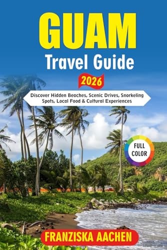 GUAM Travel Guide 2026: Discover Hidden Beaches, Scenic Drives, Snorkelling Spots, Local Food & Cultural Experiences