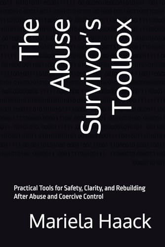 The Abuse Survivor’s Toolbox: Practical Tools for Safety, Clarity, and Rebuilding After Abuse and Coercive Control