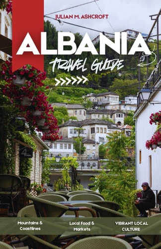 Albania Travel Guide 2026: A Practical and Cultural Travel Guide to Albania with History, Landscapes, Food, and Local Insight