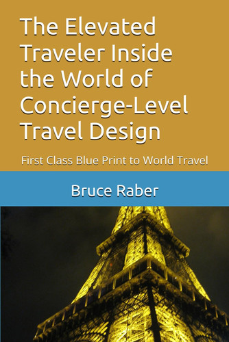 The Elevated Traveler Inside the World of Concierge-Level Travel Design: Inside the World of Concierge-Level Travel Design