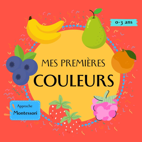 Mes premières couleurs : Livre Montessori couleurs bébé 0–3 ans - apprends les couleurs avec les fruits (French Edition)