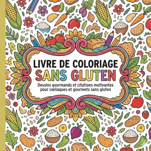 Livre de Coloriage Sans Gluten : Dessins gourmands et citations motivantes pour cœliaques et gourmets sans gluten: Art-Thérapie et Relaxation pour ... Format Carré 8.5" x 8.5" (French Edition)