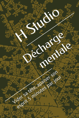 Décharge mentale: Vider sa tête, apaiser son esprit 5 minutes par jour (French Edition)