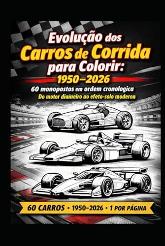 Evolução dos Carros de Corrida para Colorir: 1950–2026: 60 monopostos em ordem cronológica — do motor dianteiro ao efeito-solo moderno (Portuguese Edition)