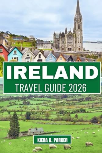 Ireland Travel Guide 2026: From the Wild Atlantic Way to Dublin’s History: A Local’s Guide to Ancient Castles, Hidden Coastal Gems, Cultural Traditions & Essential Itineraries