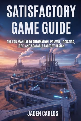 Satisfactory Game Guide: The Fan Manual to Automation, Power, Logistics, Lore, and Scalable Factory Design