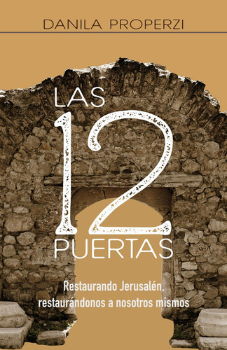 Las 12 Puertas: Restaurando Jerusalén, restaurándonos a nosotros mismos (Spanish Edition)