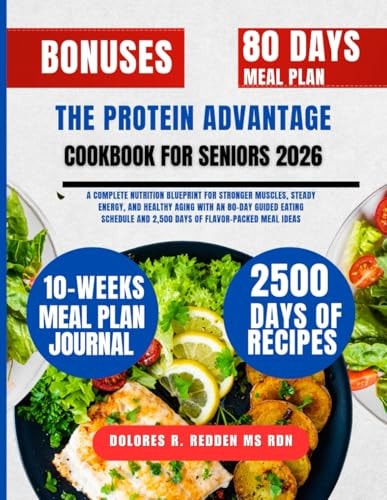 The Protein Advantage Cookbook For Seniors: A Complete Nutrition Blueprint for Stronger Muscles, Steady Energy, and Healthy Aging With an 80-Day Plan and 2,500 Days of Flavor-Packed Meal Ideas