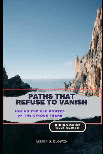 Paths That Refuse to Vanish - Hiking the Old Routes of the Cinque Terre