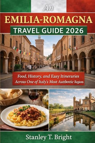An Emilia-Romagna Travel Guide 2026: Food, History, and Easy Itineraries Across One of Italy’s Most Authentic Regions