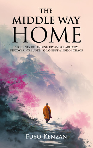 The Middle Way Home: A journey of finding Joy and Clarity by discovering Buddhism amidst a life of chaos (Core Concepts in Buddhism)