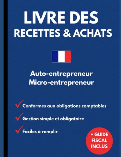 Livre Des Recettes et Achats Pour Auto-Entrepreneur Et Micro-Entrepreneur 2026: Conforme Aux Obligations Comptables – Cahier De Comptes Tout-En-Un – ... Micro-Entreprise (French Edition)