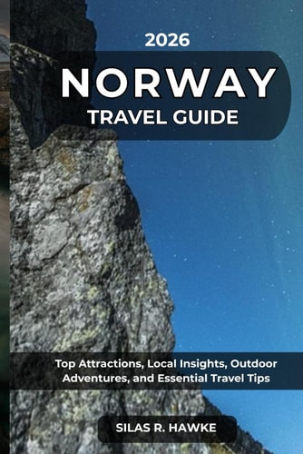 NORWAY TRAVEL GUIDE 2026: Top Attractions, Local Insights, Outdoor Adventures, and Essential Travel Tips