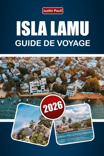 ÎLE LAMU GUIDE DE VOYAGE 2026: Explorez les plages, le patrimoine culturel, la gastronomie locale, les activités aquatiques et les itinéraires pour votre aventure sur la côte du Kenya