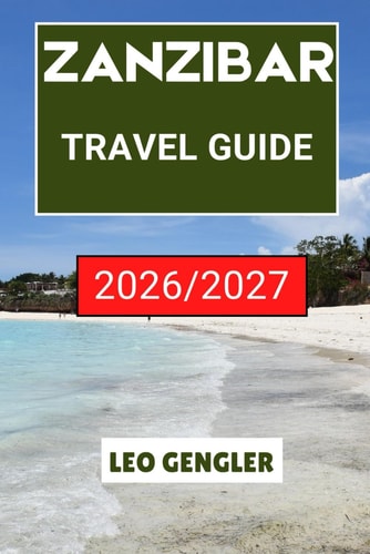 Zanzibar Travel Guide 2026-2027: Explore East Africa's Spice Island: Culture, Coral Reefs, and Coastal Paradise