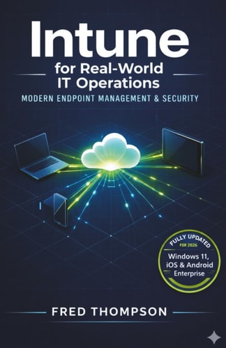 Intune for Real-World IT Operations: A Hands-On Guide to Device Enrollment, Policy Enforcement, and Endpoint Protection