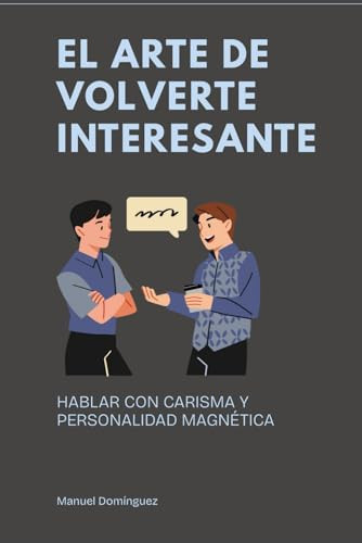 El arte de volverte interesante: Hablar con carisma y personalidad magnética (Spanish Edition)