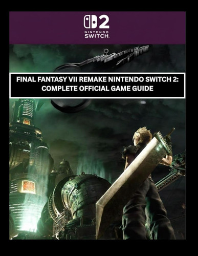 Final Fantasy Vii Remake Nintendo Switch 2: Complete Official Game Guide: The Ultimate SOLDIER’S Handbook: 100% Walkthrough, Every Secret & All Manuscripts Optimized for Nintendo Switch 2