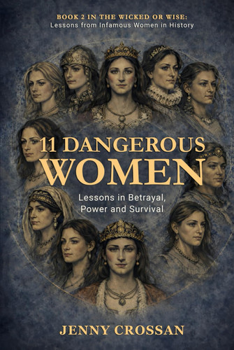 11 Dangerous Women: Lessons in Power, Reputation and Survival (Wicked or Wise Lessons from History's Infamous Women)