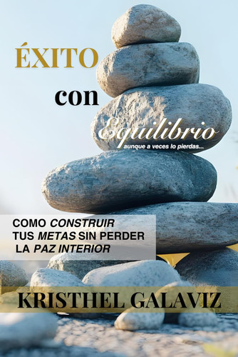Éxito con Equilibrio: Cómo construir una vida plena sin perder la paz interior (Spanish Edition)