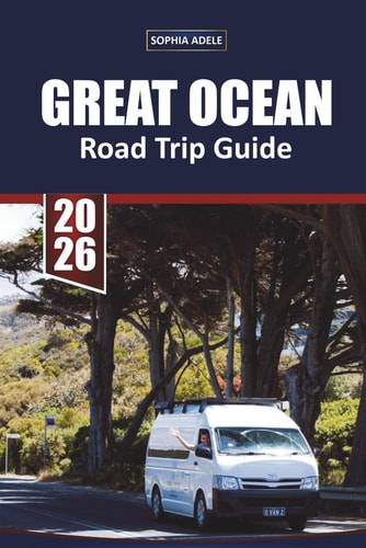 GREAT OCEAN ROAD TRIP TRAVEL GUIDE 2026: A Scenic Self-Drive Guide to Australia’s Most Iconic Coastal Route, Hidden Stops, Coastal Towns, Wildlife Encounters, and Must-See Natural Wonders