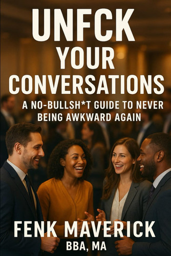 Unfck Your Conversations: A No-Bullsht Guide to Never Being Awkward Again