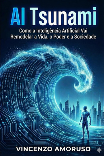 AI TSUNAMI: Como a Inteligência Artificial Vai Remodelar a Vida, o Poder e a Sociedade (Portuguese Edition)