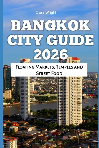 Bangkok City Guide 2026: Floating Markets, Temples and Street Food