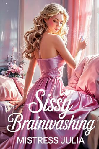 Sissy Brainwashing: Mentale Konditionierung, erotische Führung und feminisierte Hingabe – wie Unterordnung im Denken beginnt und dauerhaft verankert wird (German Edition)