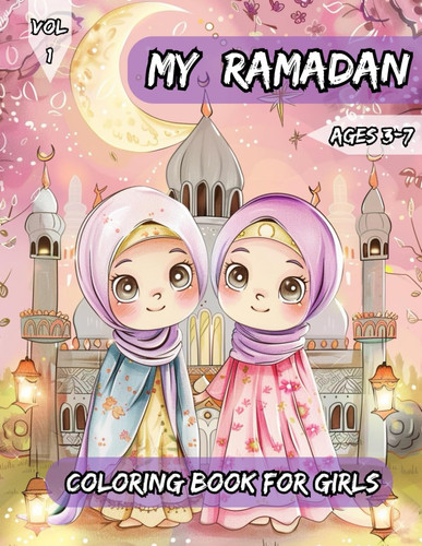 My Ramadan Coloring Book for Girls: A Fun and Cute Islamic Coloring Book for Kids | Ages 3–7 | VOL 1