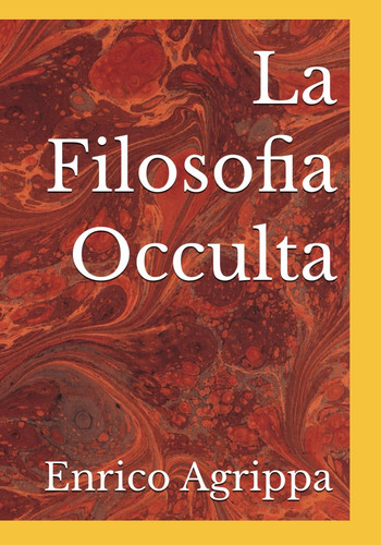 La Filosofia Occulta o La Magia – Edizione Collezionisti: Volume Unico da 1 a 3 - Impaginazione Professionale - Immagini Restaurate - Contenuti Inediti (Italian Edition)