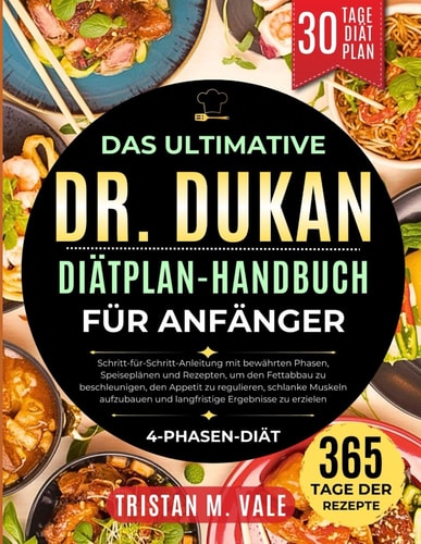 DAS ULTIMATIVE DR. DUKAN DIÄTPLAN-HANDBUCH FÜR ANFÄNGER: Schritt-für-Schritt-Anleitung mit bewährten Phasen, Speiseplänen und Rezepten....Muskeln ... Ergebnisse zu erzielen (German Edition)