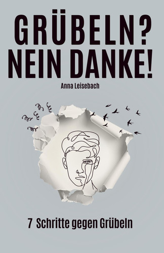 Grübeln? Nein danke!: 7 Schritte, um Overthinking und das Gedankenkarussell zu stoppen – mit praktischen Strategien für mehr Gelassenheit, Selbstbewusstsein und Selbstliebe (German Edition)